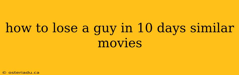 how to lose a guy in 10 days similar movies