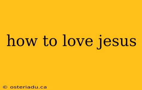 how to love jesus