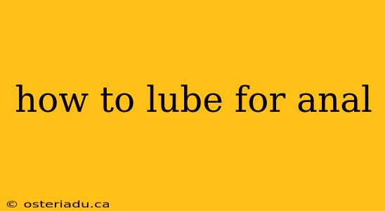 how to lube for anal