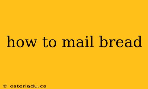 how to mail bread