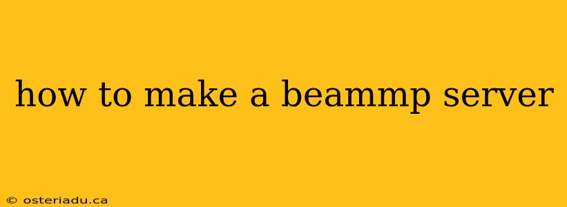 how to make a beammp server