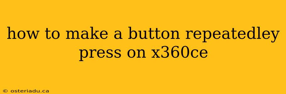 how to make a button repeatedley press on x360ce