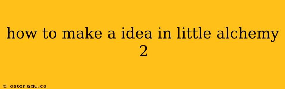 how to make a idea in little alchemy 2