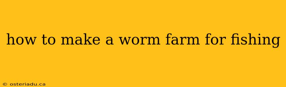 how to make a worm farm for fishing