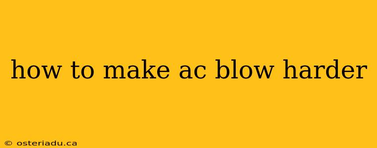 how to make ac blow harder