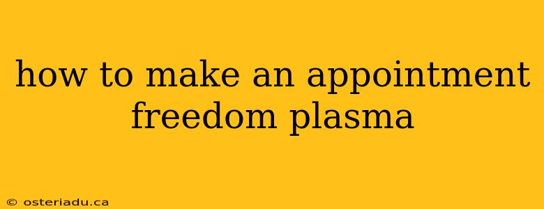 how to make an appointment freedom plasma