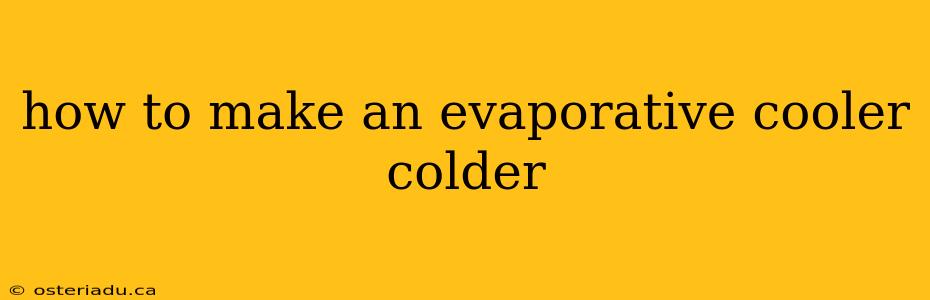 how to make an evaporative cooler colder