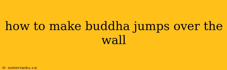 how to make buddha jumps over the wall