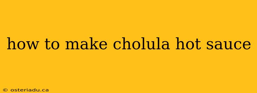 how to make cholula hot sauce