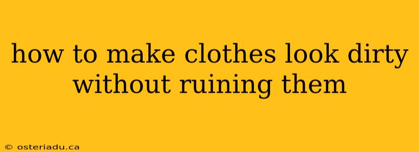 how to make clothes look dirty without ruining them