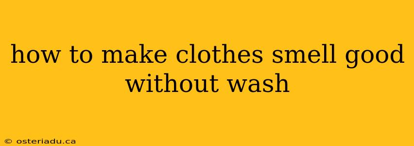 how to make clothes smell good without wash