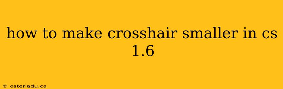 how to make crosshair smaller in cs 1.6