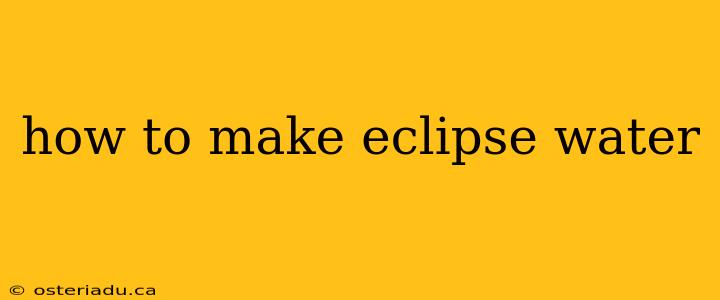 how to make eclipse water