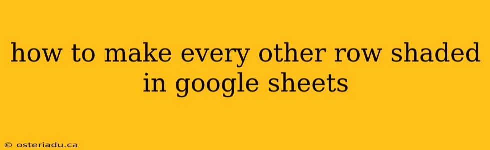 how to make every other row shaded in google sheets