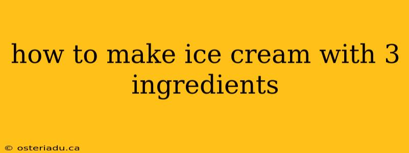 how to make ice cream with 3 ingredients