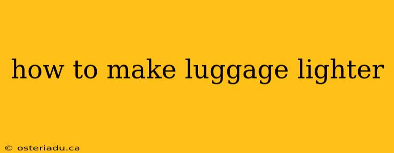 how to make luggage lighter