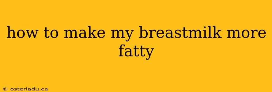 how to make my breastmilk more fatty