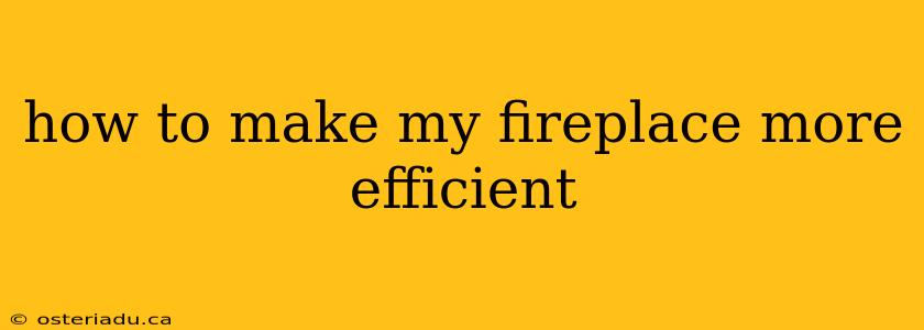 how to make my fireplace more efficient