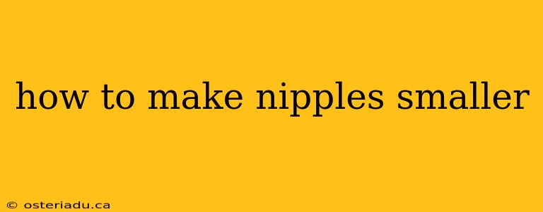 how to make nipples smaller