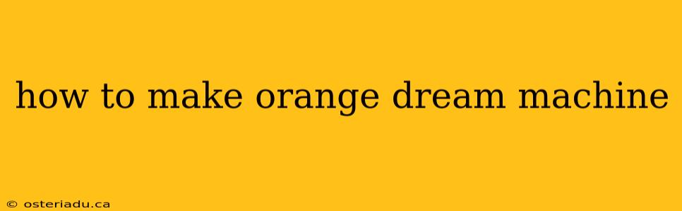 how to make orange dream machine