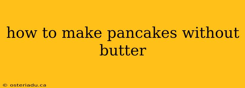 how to make pancakes without butter