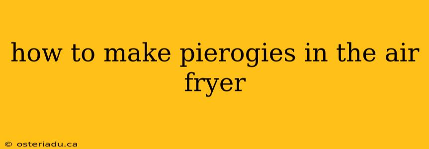 how to make pierogies in the air fryer