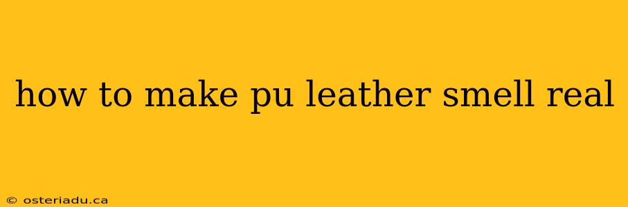 how to make pu leather smell real