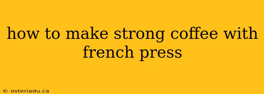 how to make strong coffee with french press