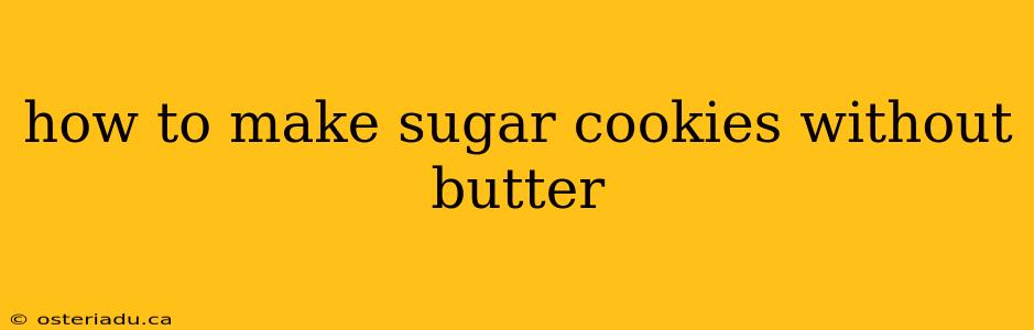 how to make sugar cookies without butter