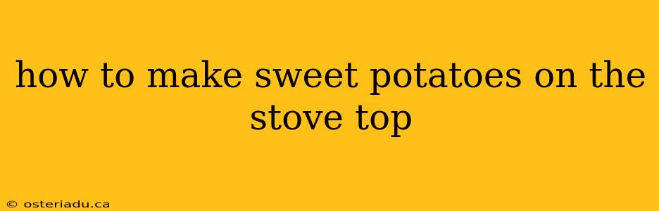 how to make sweet potatoes on the stove top