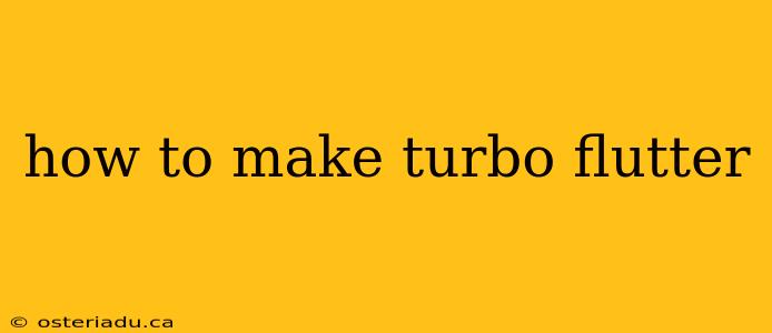 how to make turbo flutter