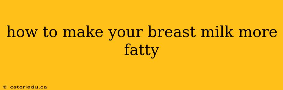 how to make your breast milk more fatty