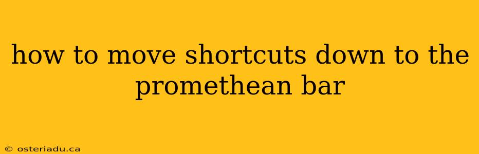 how to move shortcuts down to the promethean bar