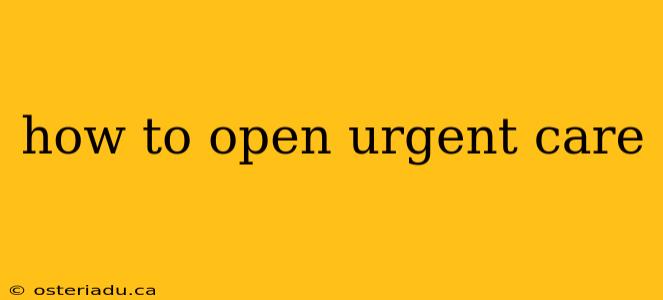 how to open urgent care