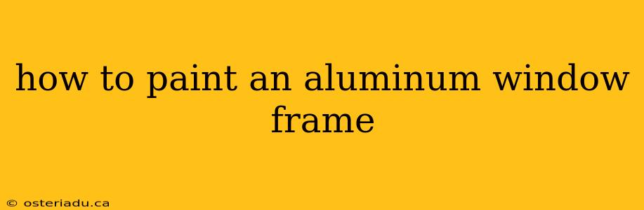 how to paint an aluminum window frame