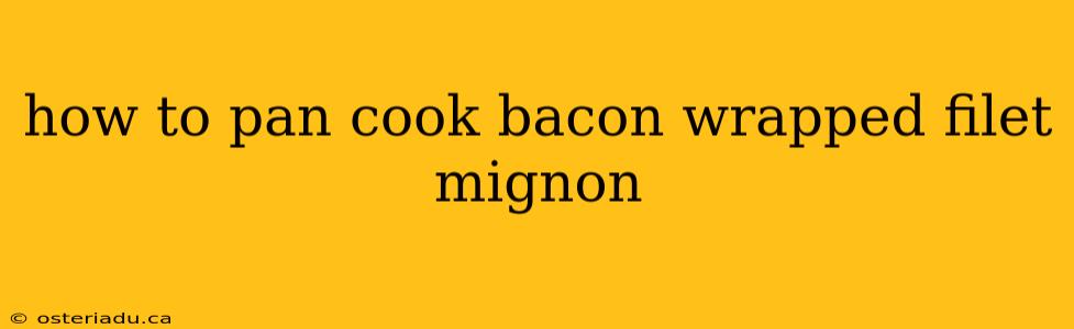 how to pan cook bacon wrapped filet mignon