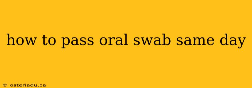 how to pass oral swab same day