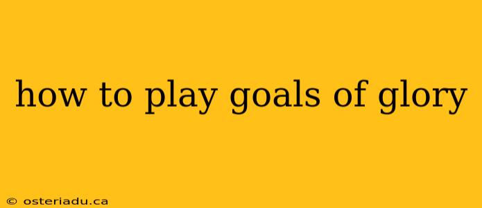 how to play goals of glory