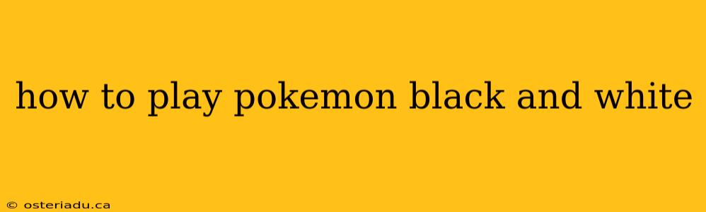 how to play pokemon black and white