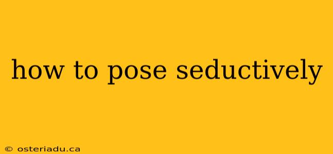 how to pose seductively