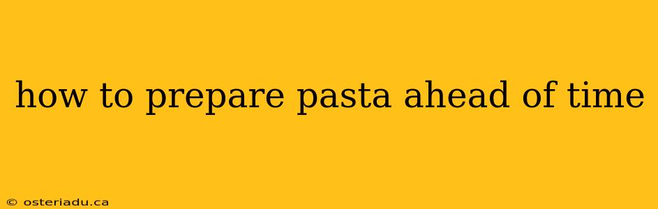 how to prepare pasta ahead of time