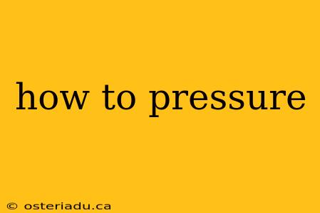 how to pressure