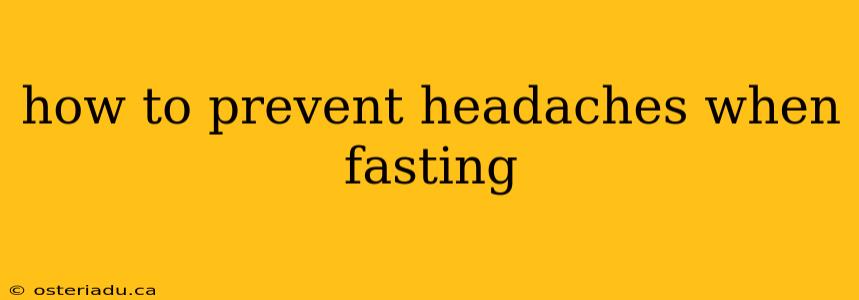 how to prevent headaches when fasting