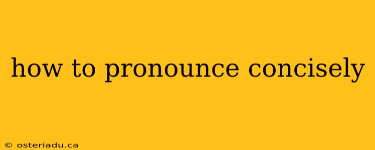 how to pronounce concisely