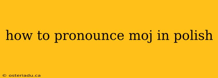 how to pronounce moj in polish