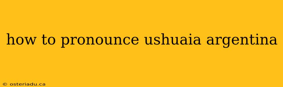 how to pronounce ushuaia argentina