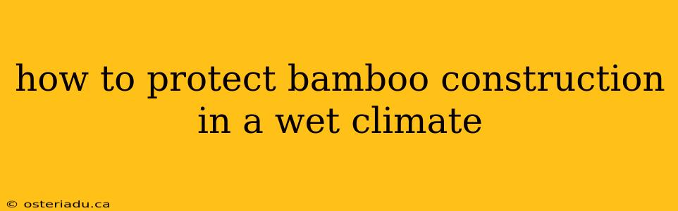 how to protect bamboo construction in a wet climate