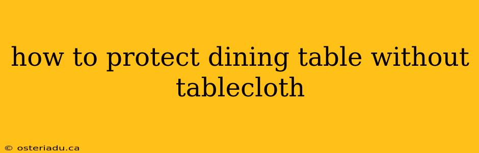 how to protect dining table without tablecloth