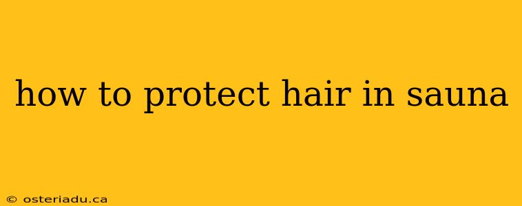 how to protect hair in sauna