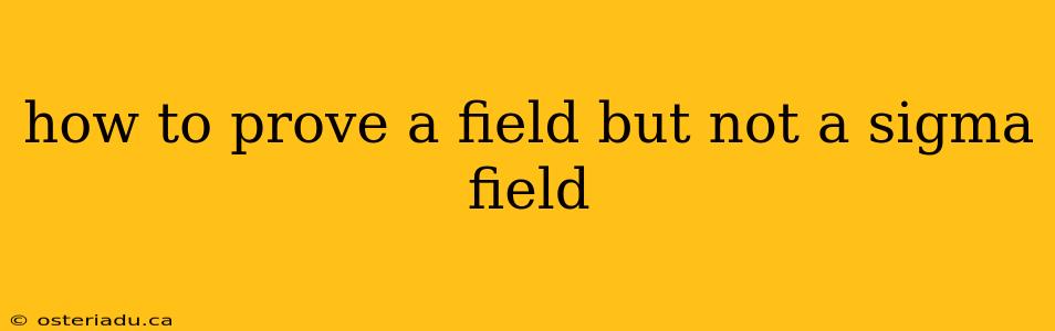 how to prove a field but not a sigma field